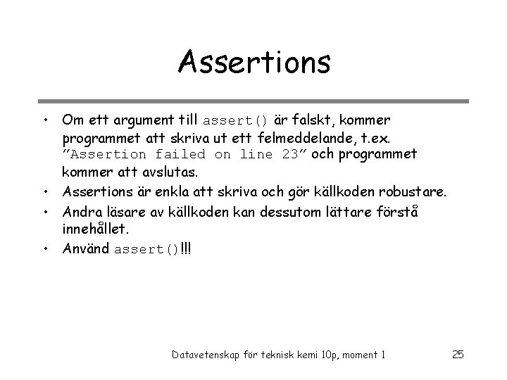Assertions • Om ett argument till assert() är falskt, kommer programmet att skriva ut