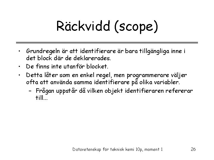 Räckvidd (scope) • Grundregeln är att identifierare är bara tillgängliga inne i det block