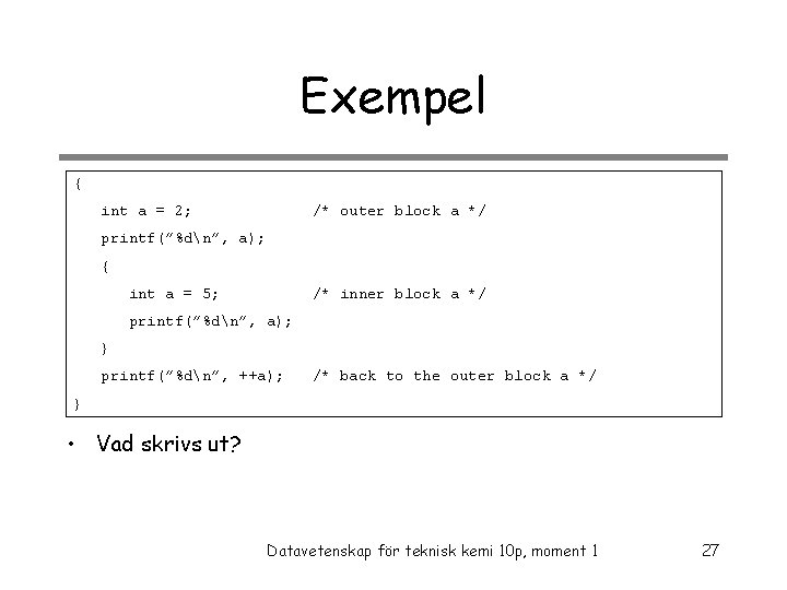 Exempel { int a = 2; /* outer block a */ printf(”%dn”, a); {