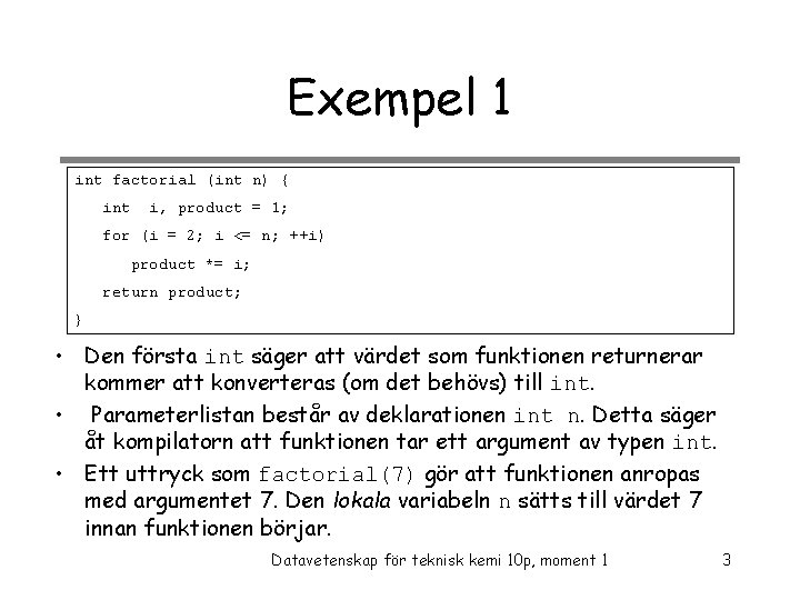 Exempel 1 int factorial (int n) { int i, product = 1; for (i