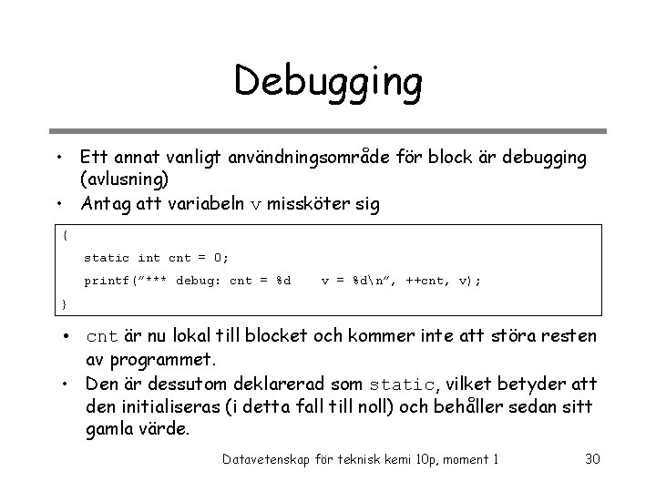 Debugging • Ett annat vanligt användningsområde för block är debugging (avlusning) • Antag att
