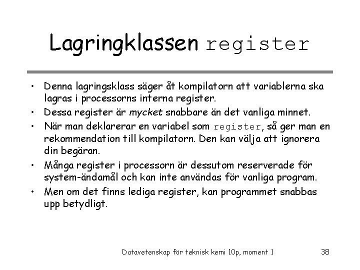 Lagringklassen register • Denna lagringsklass säger åt kompilatorn att variablerna ska lagras i processorns