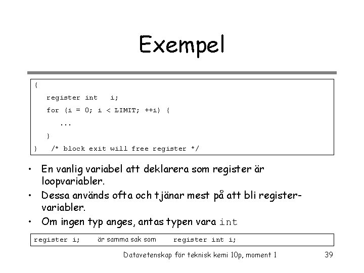 Exempel { register int i; for (i = 0; i < LIMIT; ++i) {.