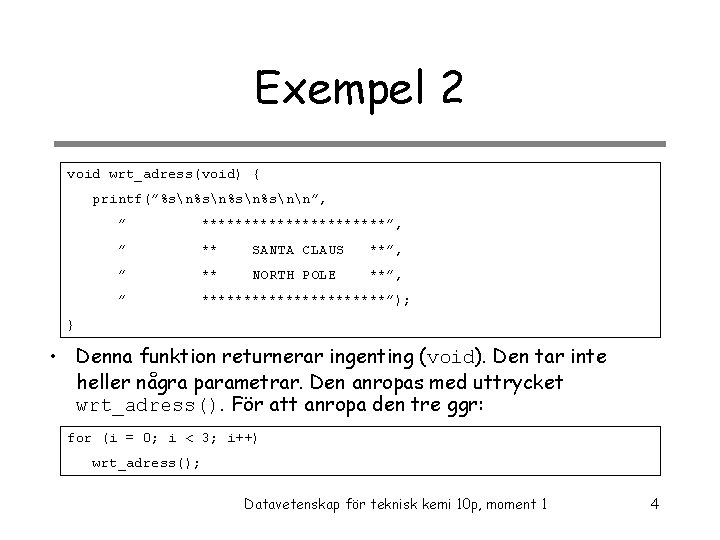 Exempel 2 void wrt_adress(void) { printf(”%sn%snn”, ” ***********”, ” ** SANTA CLAUS **”, ”