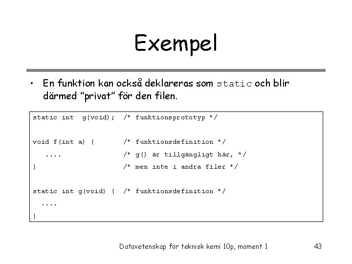 Exempel • En funktion kan också deklareras som static och blir därmed ”privat” för