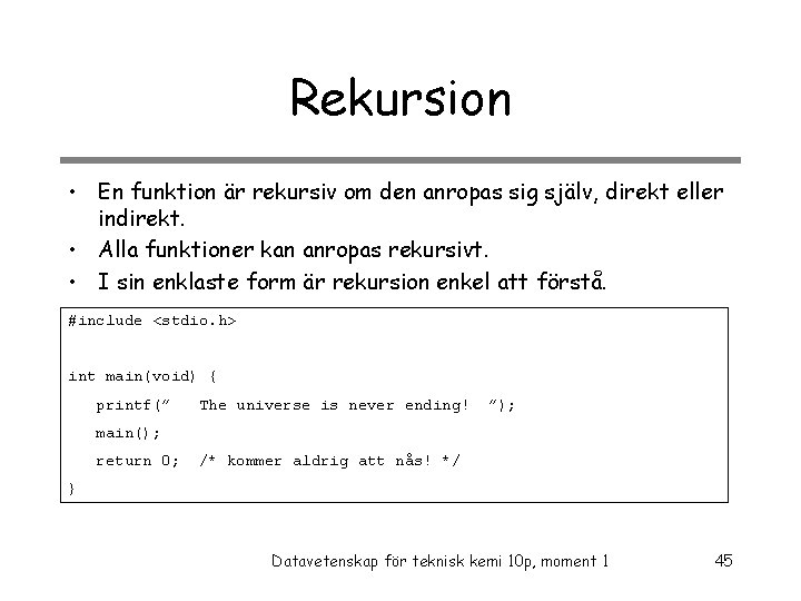 Rekursion • En funktion är rekursiv om den anropas sig själv, direkt eller indirekt.