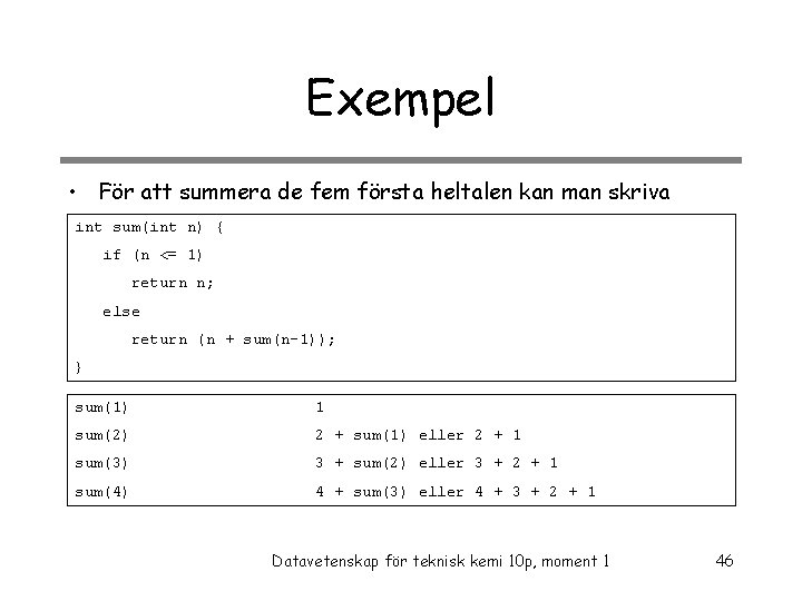 Exempel • För att summera de fem första heltalen kan man skriva int sum(int