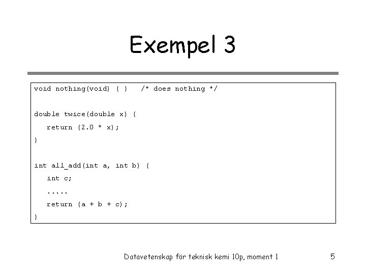 Exempel 3 void nothing(void) { } /* does nothing */ double twice(double x) {