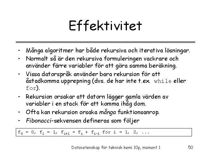 Effektivitet • Många algoritmer har både rekursiva och iterativa lösningar. • Normalt så är