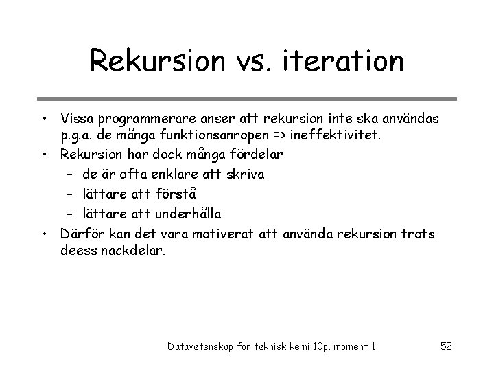Rekursion vs. iteration • Vissa programmerare anser att rekursion inte ska användas p. g.