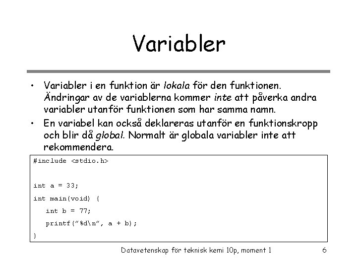 Variabler • Variabler i en funktion är lokala för den funktionen. Ändringar av de
