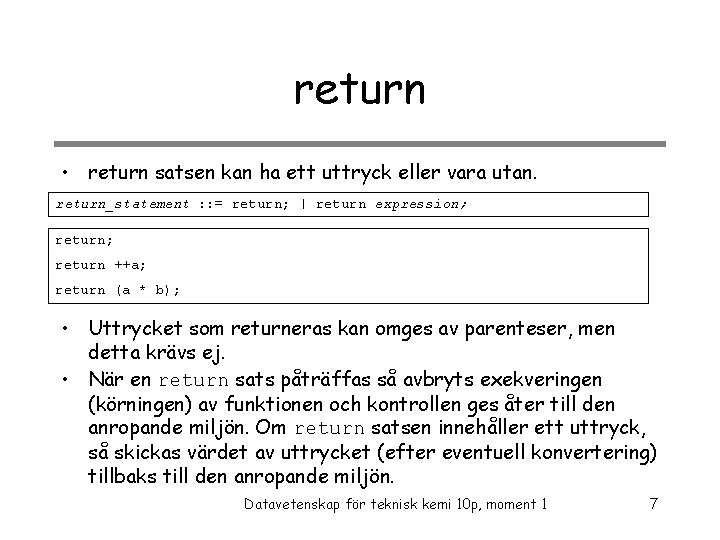 return • return satsen kan ha ett uttryck eller vara utan. return_statement : :