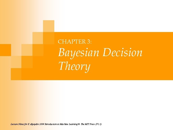 CHAPTER 3: Bayesian Decision Theory Lecture Notes for E Alpaydın 2004 Introduction to Machine