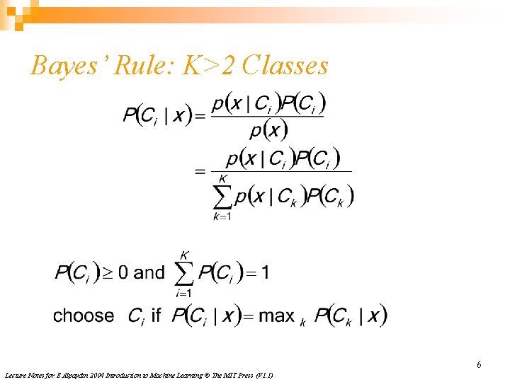 Bayes’ Rule: K>2 Classes 6 Lecture Notes for E Alpaydın 2004 Introduction to Machine