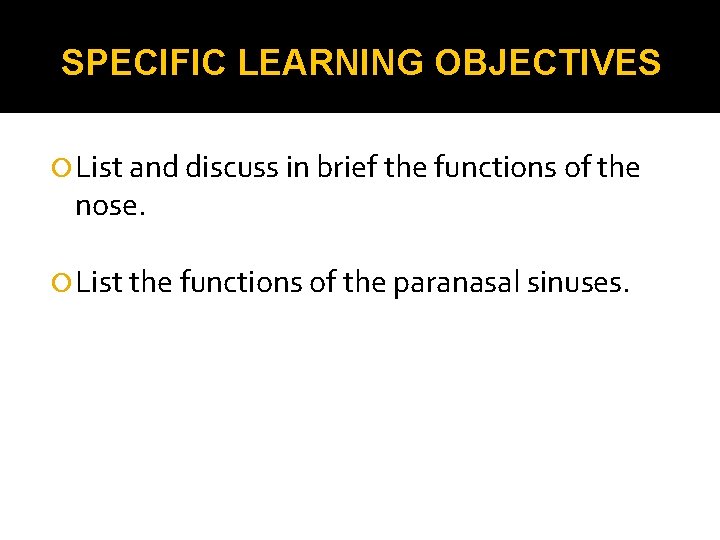 SPECIFIC LEARNING OBJECTIVES List and discuss in brief the functions of the nose. List