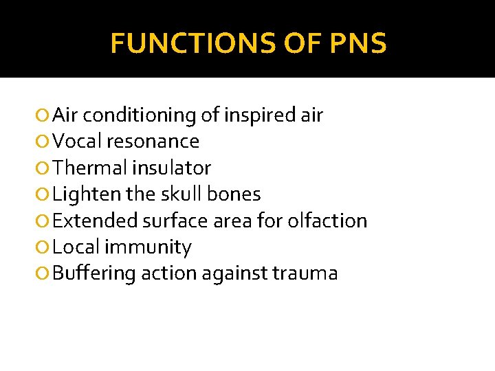 FUNCTIONS OF PNS Air conditioning of inspired air Vocal resonance Thermal insulator Lighten the