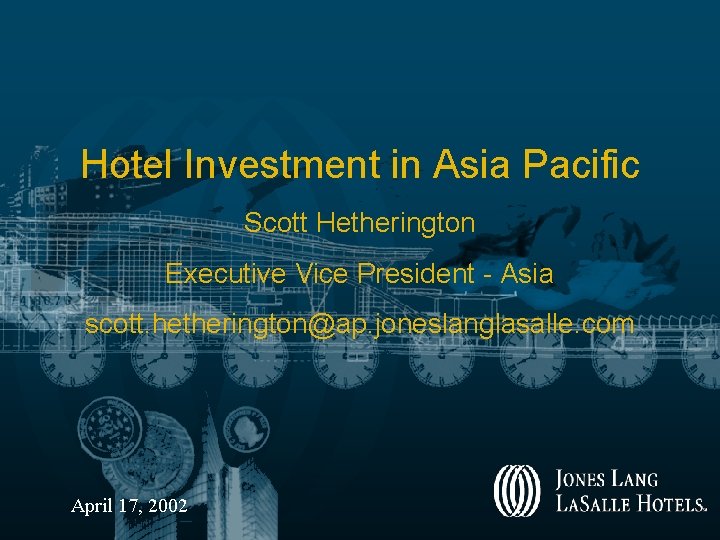 Hotel Investment in Asia Pacific Scott Hetherington Executive Vice President - Asia scott. hetherington@ap.
