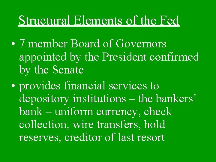 Structural Elements of the Fed • 7 member Board of Governors appointed by the