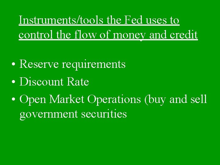 Instruments/tools the Fed uses to control the flow of money and credit • Reserve