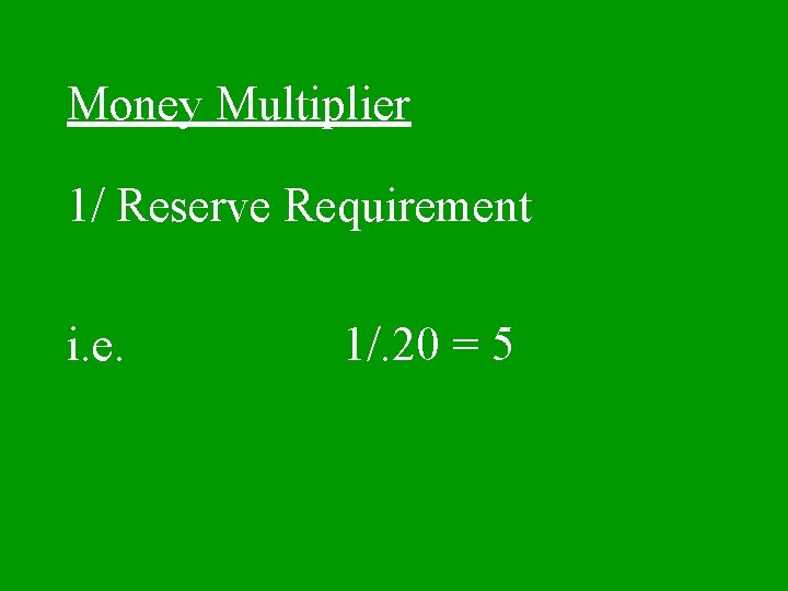 Money Multiplier 1/ Reserve Requirement i. e. 1/. 20 = 5 