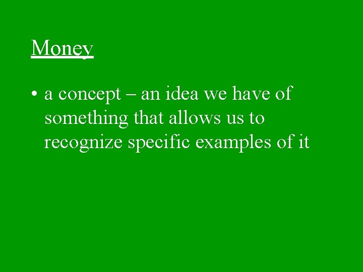 Money • a concept – an idea we have of something that allows us