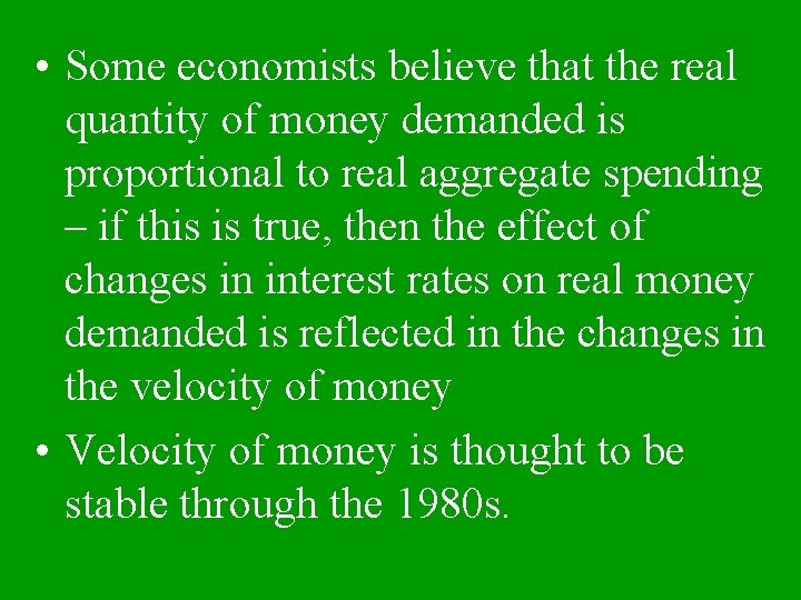  • Some economists believe that the real quantity of money demanded is proportional