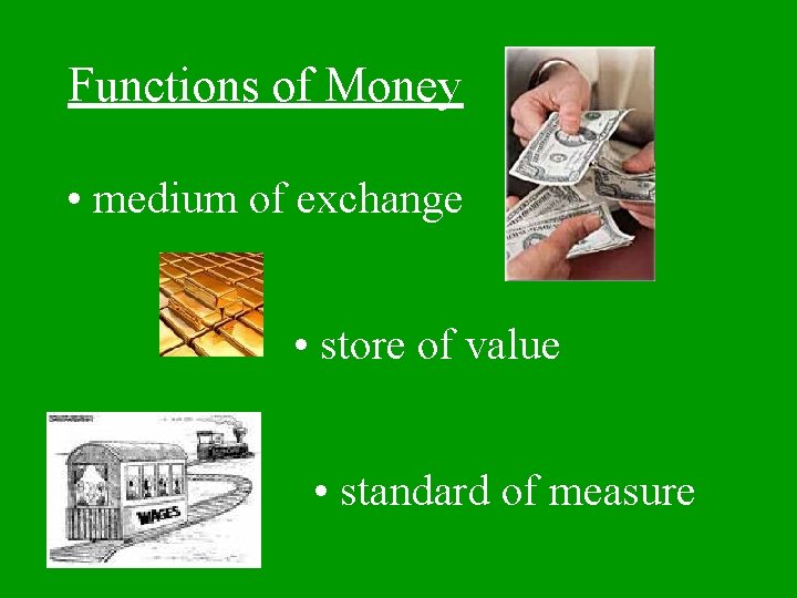 Functions of Money • medium of exchange • store of value • standard of