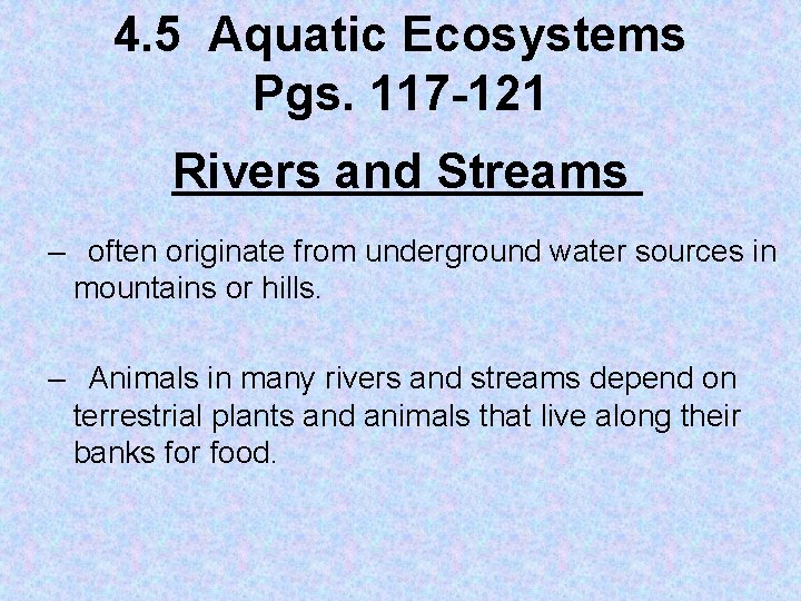 4. 5 Aquatic Ecosystems Pgs. 117 -121 Rivers and Streams – often originate from