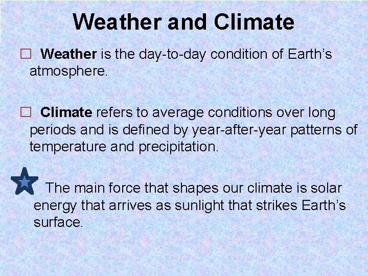 Weather and Climate � Weather is the day-to-day condition of Earth’s atmosphere. � Climate