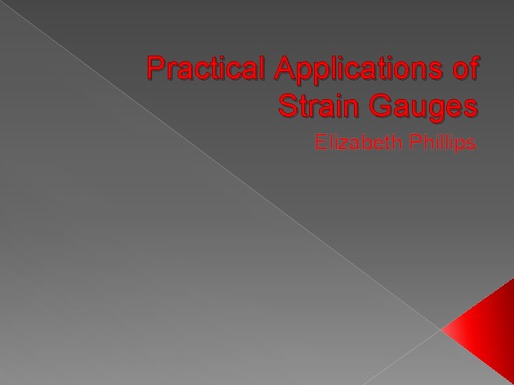 Practical Applications of Strain Gauges Elizabeth Phillips 