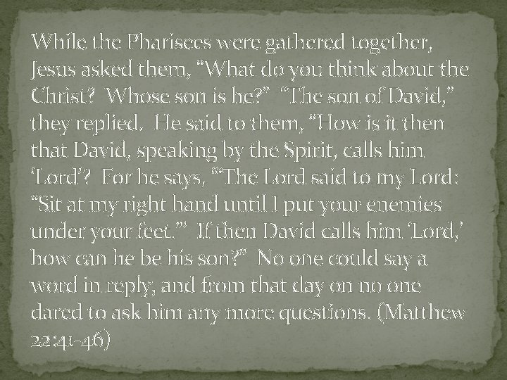 While the Pharisees were gathered together, Jesus asked them, “What do you think about