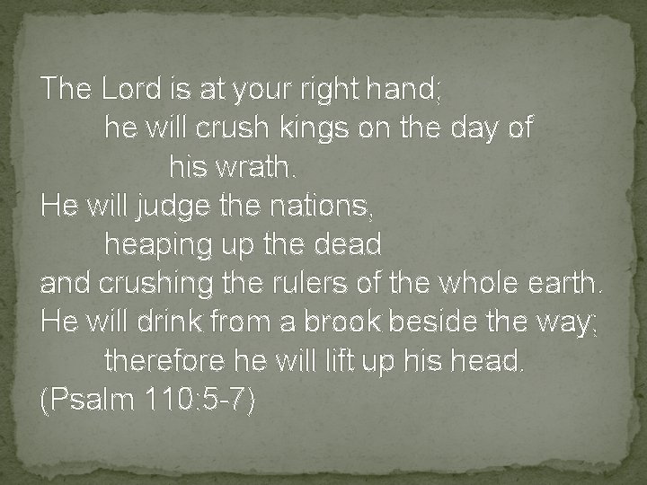 The Lord is at your right hand; he will crush kings on the day