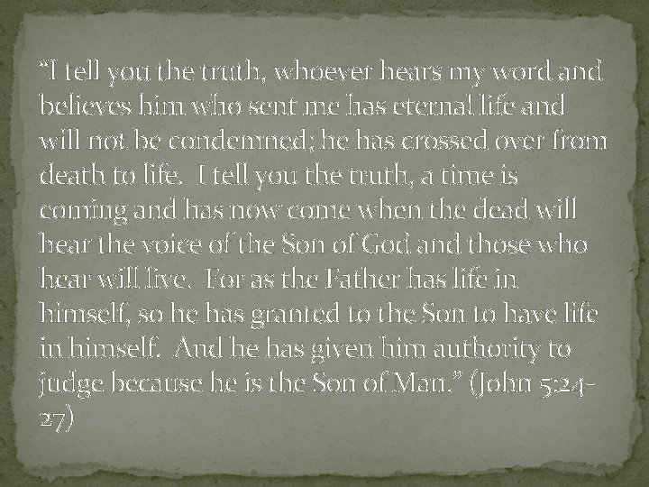 “I tell you the truth, whoever hears my word and believes him who sent