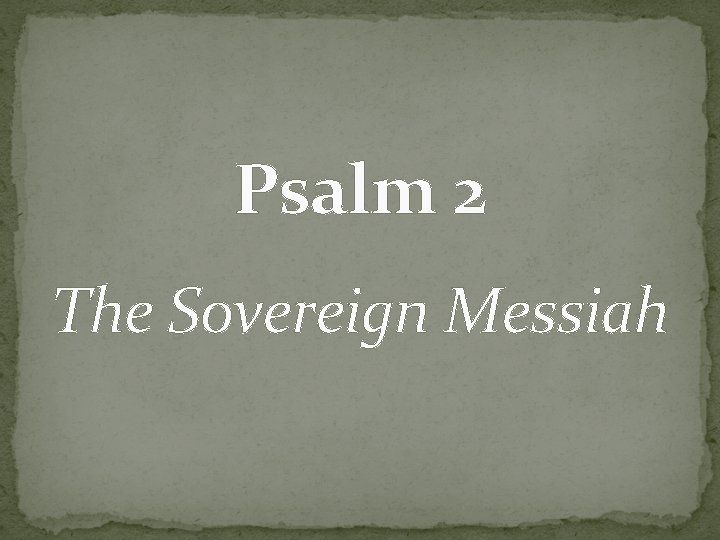 Psalm 2 The Sovereign Messiah 