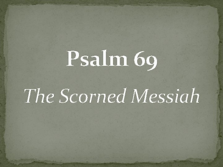 Psalm 69 The Scorned Messiah 