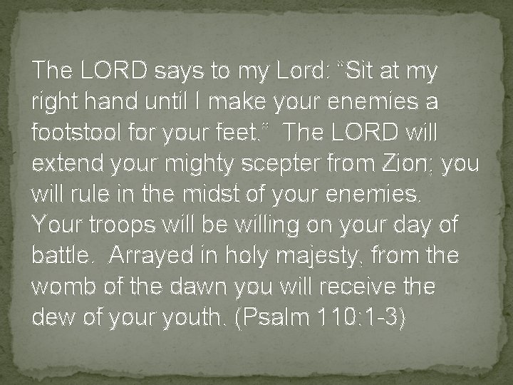 The LORD says to my Lord: “Sit at my right hand until I make