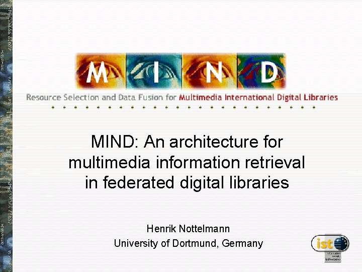 MIND: An architecture for multimedia information retrieval in federated digital libraries Henrik Nottelmann University