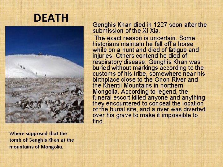 DEATH Where supposed that the tomb of Genghis Khan at the mountains of Mongolia.