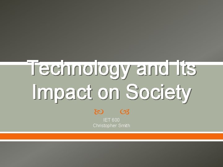 Technology and Its Impact on Society IET 600 Christopher Smith 
