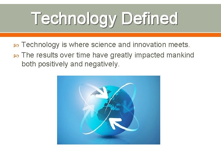 Technology Defined Technology is where science and innovation meets. The results over time have