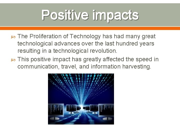 Positive impacts The Proliferation of Technology has had many great technological advances over the