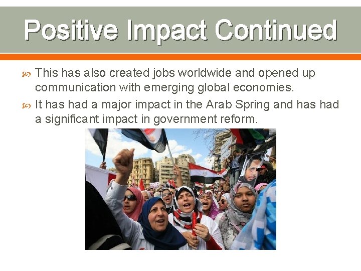 Positive Impact Continued This has also created jobs worldwide and opened up communication with