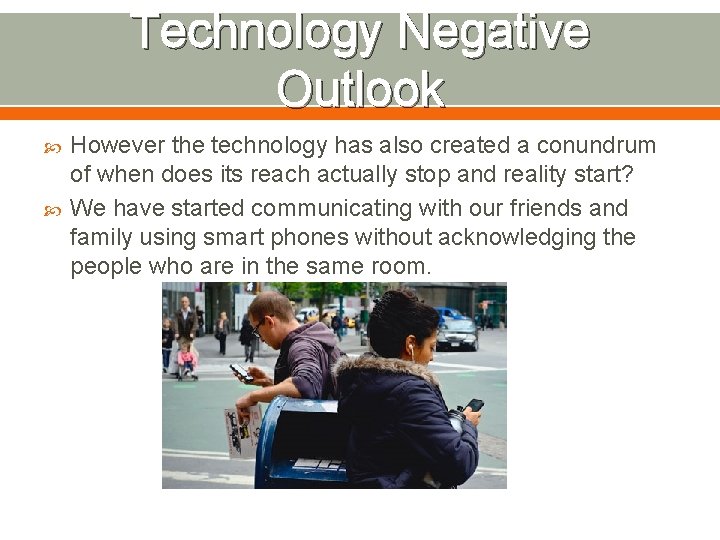 Technology Negative Outlook However the technology has also created a conundrum of when does