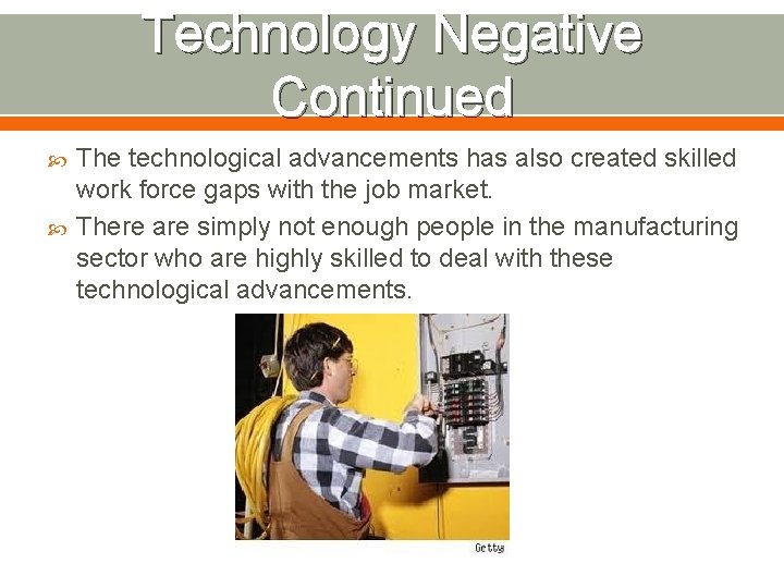 Technology Negative Continued The technological advancements has also created skilled work force gaps with