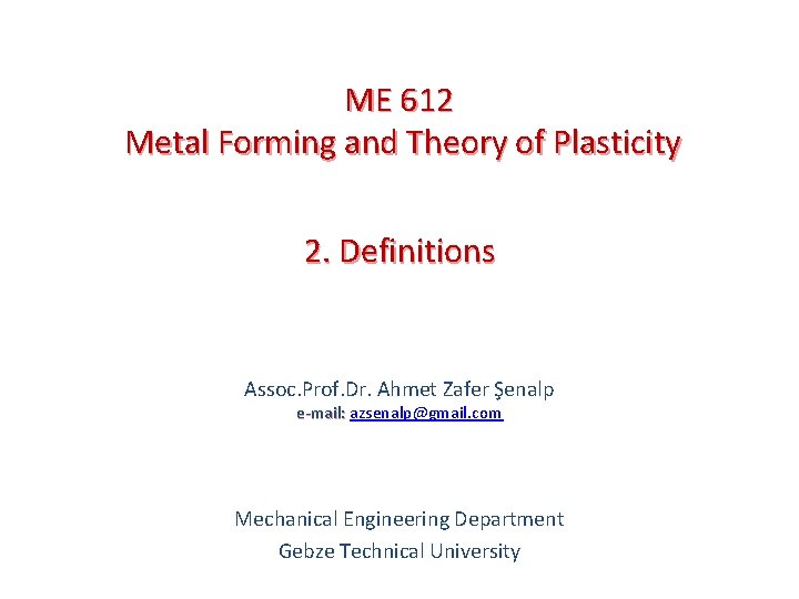 ME 612 Metal Forming and Theory of Plasticity 2. Definitions Assoc. Prof. Dr. Ahmet