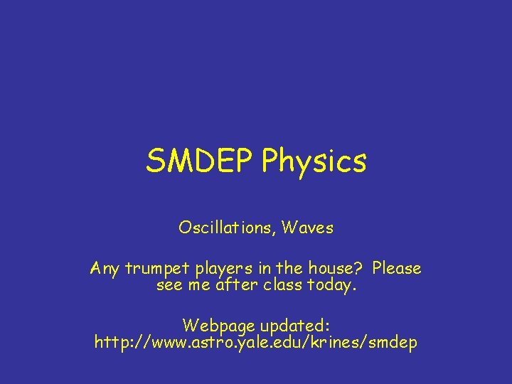 SMDEP Physics Oscillations, Waves Any trumpet players in the house? Please see me after
