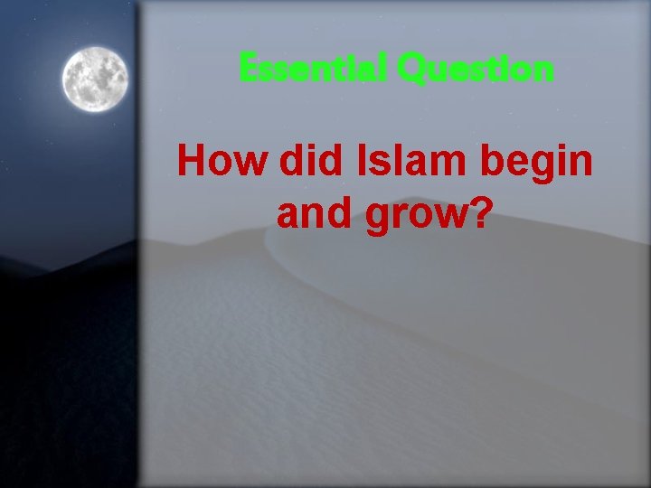 Essential Question How did Islam begin and grow? 