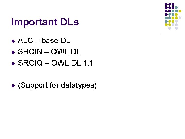 Important DLs l ALC – base DL SHOIN – OWL DL SROIQ – OWL
