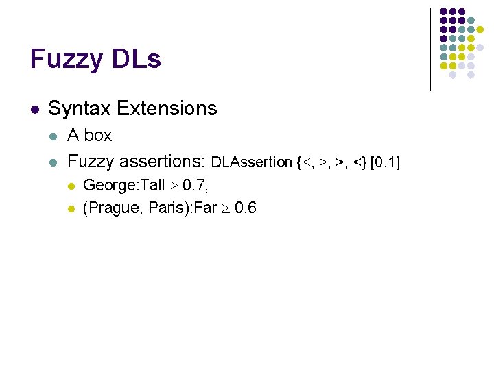 Fuzzy DLs l Syntax Extensions l l A box Fuzzy assertions: DLAssertion { ,