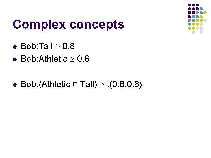 Complex concepts l Bob: Tall 0. 8 Bob: Athletic 0. 6 l Bob: (Athletic